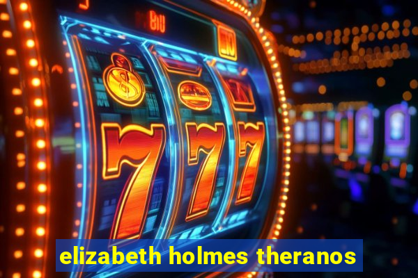 elizabeth holmes theranos